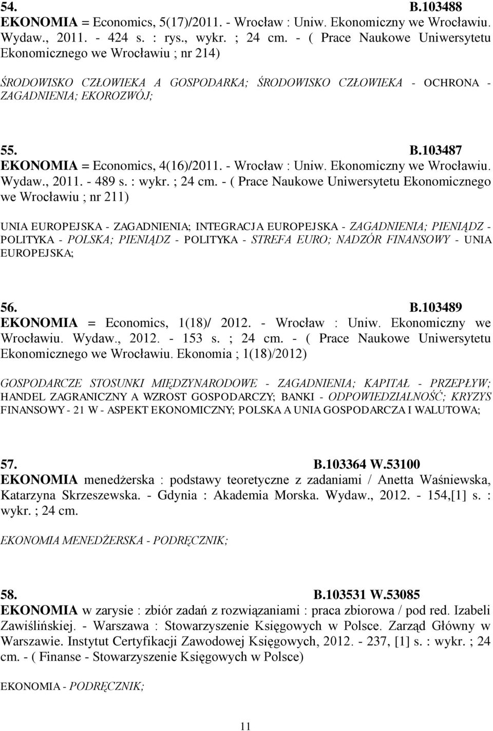 103487 EKONOMIA = Economics, 4(16)/2011. - Wrocław : Uniw. Ekonomiczny we Wrocławiu. Wydaw., 2011. - 489 s. : wykr. ; 24 cm.