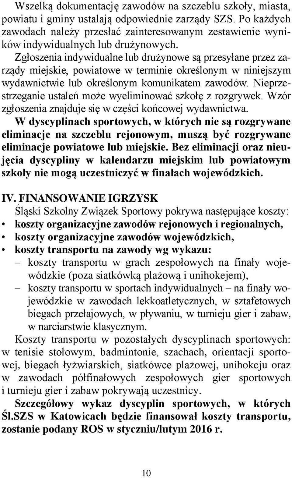 Zgłoszenia indywidualne lub drużynowe są przesyłane przez zarządy miejskie, powiatowe w terminie określonym w niniejszym wydawnictwie lub określonym komunikatem zawodów.