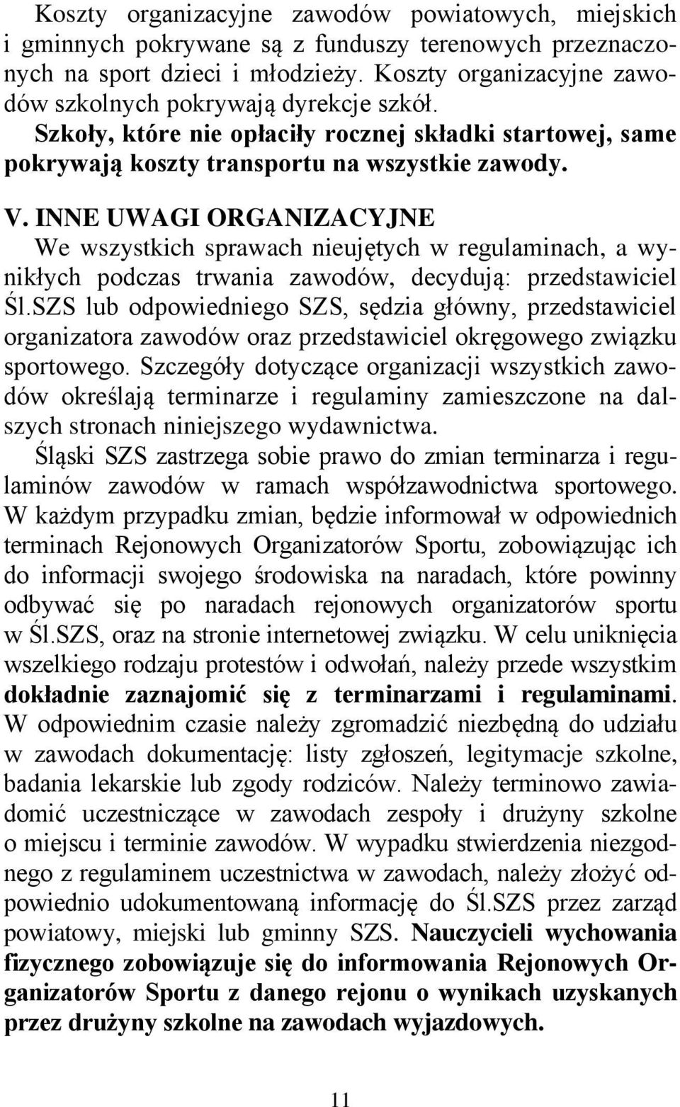 INNE UWAGI ORGANIZACYJNE We wszystkich sprawach nieujętych w regulaminach, a wynikłych podczas trwania zawodów, decydują: przedstawiciel Śl.