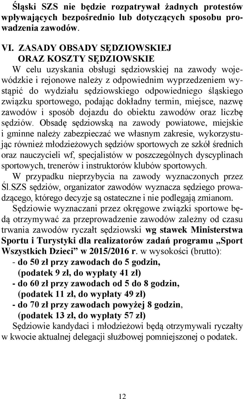 odpowiedniego śląskiego związku sportowego, podając dokładny termin, miejsce, nazwę zawodów i sposób dojazdu do obiektu zawodów oraz liczbę sędziów.