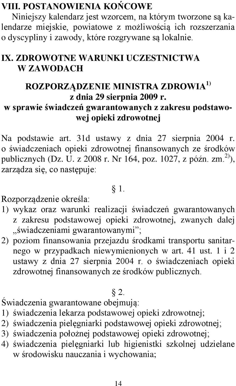 31d ustawy z dnia 27 sierpnia 2004 r. o świadczeniach opieki zdrowotnej finansowanych ze środków publicznych (Dz. U. z 2008 r. Nr 164, poz. 1027, z późn. zm. 2) ), zarządza się, co następuje: 1.