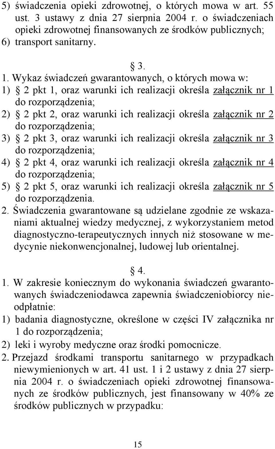 rozporządzenia; 3) 2 pkt 3, oraz warunki ich realizacji określa załącznik nr 3 do rozporządzenia; 4) 2 pkt 4, oraz warunki ich realizacji określa załącznik nr 4 do rozporządzenia; 5) 2 pkt 5, oraz