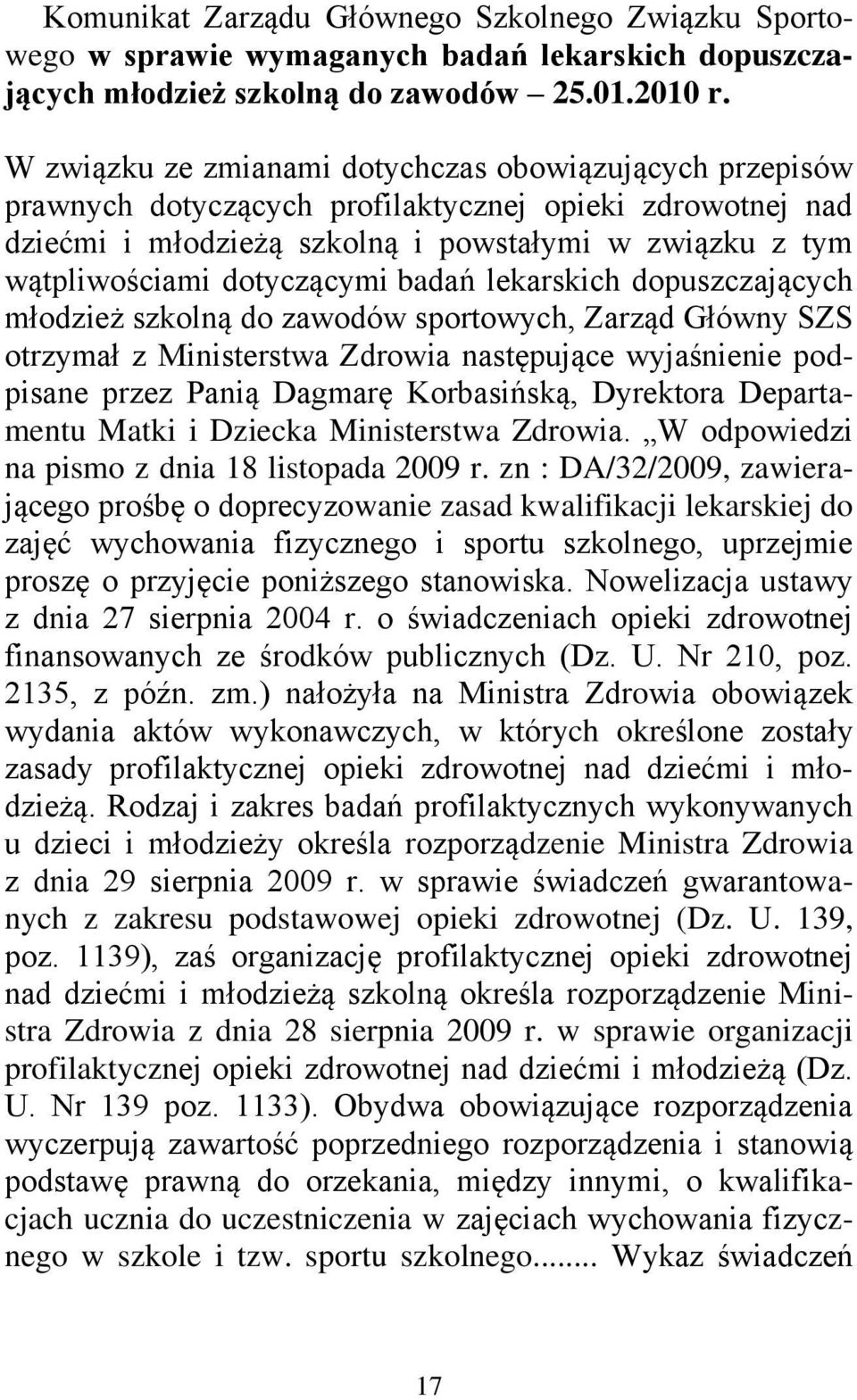 dotyczącymi badań lekarskich dopuszczających młodzież szkolną do zawodów sportowych, Zarząd Główny SZS otrzymał z Ministerstwa Zdrowia następujące wyjaśnienie podpisane przez Panią Dagmarę