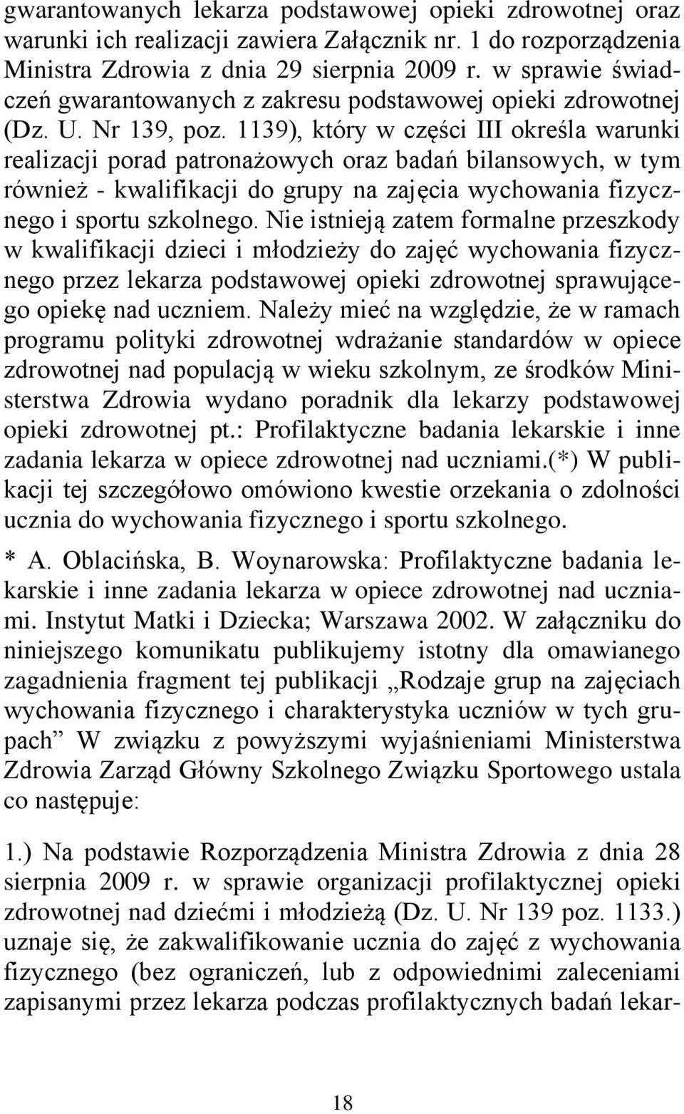 1139), który w części III określa warunki realizacji porad patronażowych oraz badań bilansowych, w tym również - kwalifikacji do grupy na zajęcia wychowania fizycznego i sportu szkolnego.