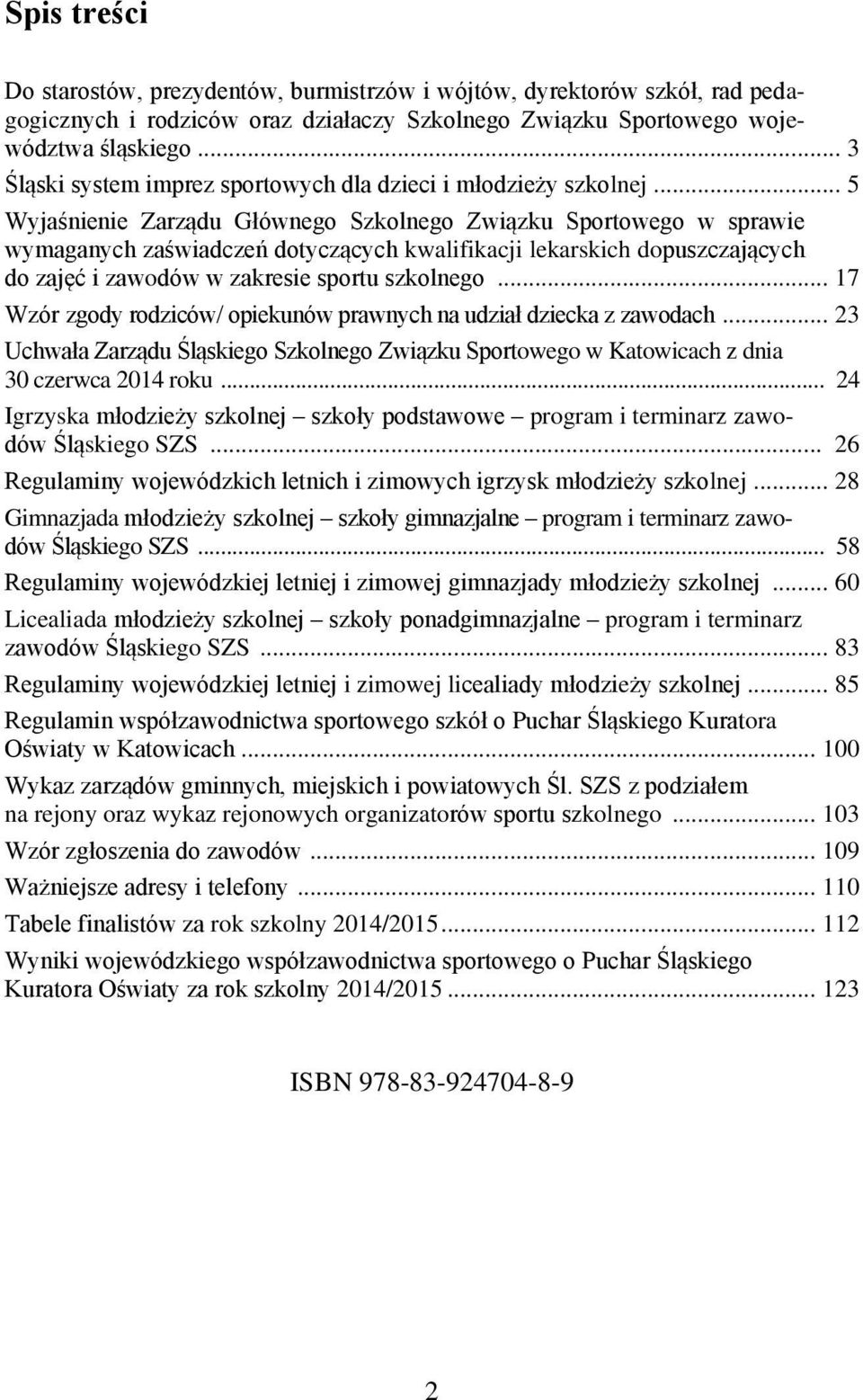 .. 5 Wyjaśnienie Zarządu Głównego Szkolnego Związku Sportowego w sprawie wymaganych zaświadczeń dotyczących kwalifikacji lekarskich dopuszczających do zajęć i zawodów w zakresie sportu szkolnego.