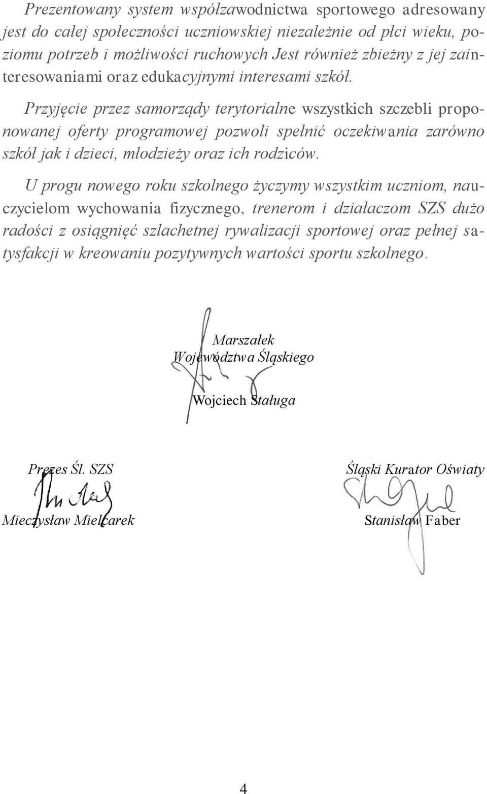 Przyjęcie przez samorządy terytorialne wszystkich szczebli proponowanej oferty programowej pozwoli spełnić oczekiwania zarówno szkół jak i dzieci, młodzieży oraz ich rodziców.