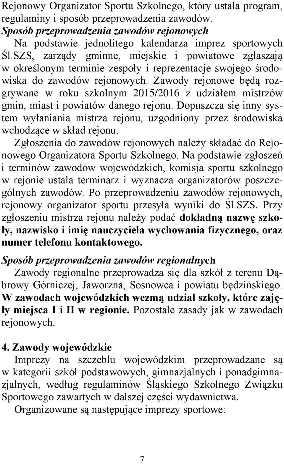 SZS, zarządy gminne, miejskie i powiatowe zgłaszają w określonym terminie zespoły i reprezentacje swojego środowiska do zawodów rejonowych.