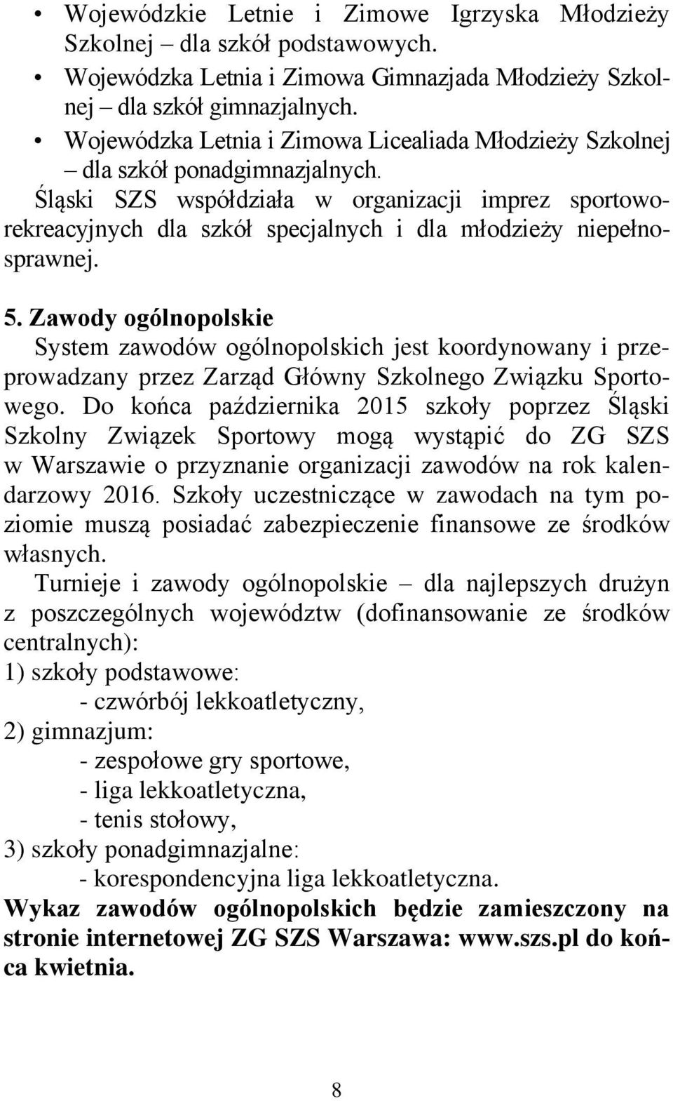 Śląski SZS współdziała w organizacji imprez sportoworekreacyjnych dla szkół specjalnych i dla młodzieży niepełnosprawnej. 5.