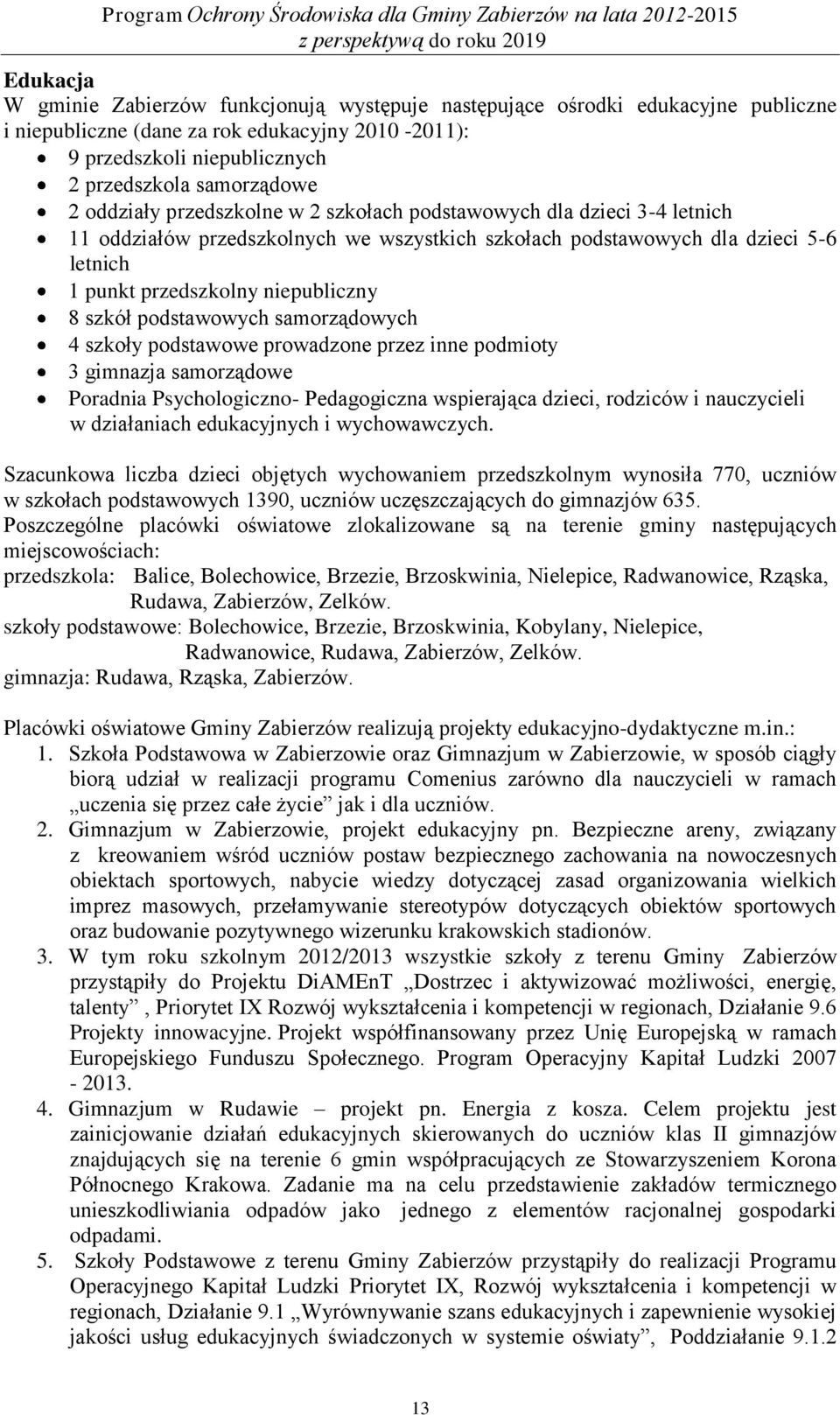 podstawowych samorządowych 4 szkoły podstawowe prowadzone przez inne podmioty 3 gimnazja samorządowe Poradnia Psychologiczno- Pedagogiczna wspierająca dzieci, rodziców i nauczycieli w działaniach