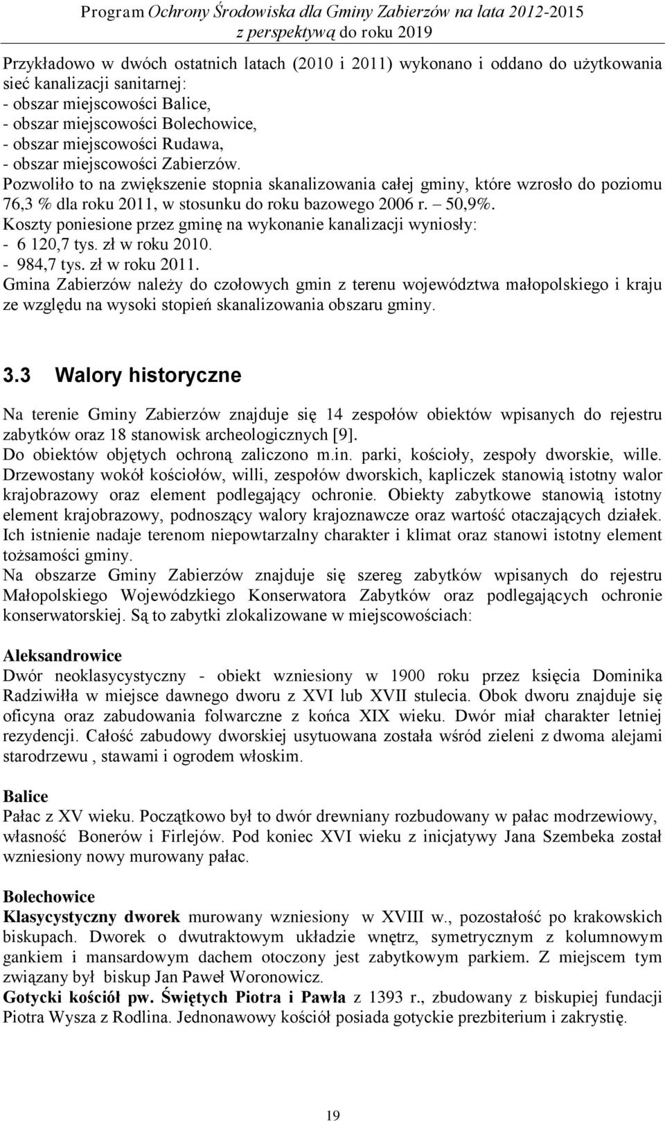 Koszty poniesione przez gminę na wykonanie kanalizacji wyniosły: - 6 120,7 tys. zł w roku 2010. - 984,7 tys. zł w roku 2011.