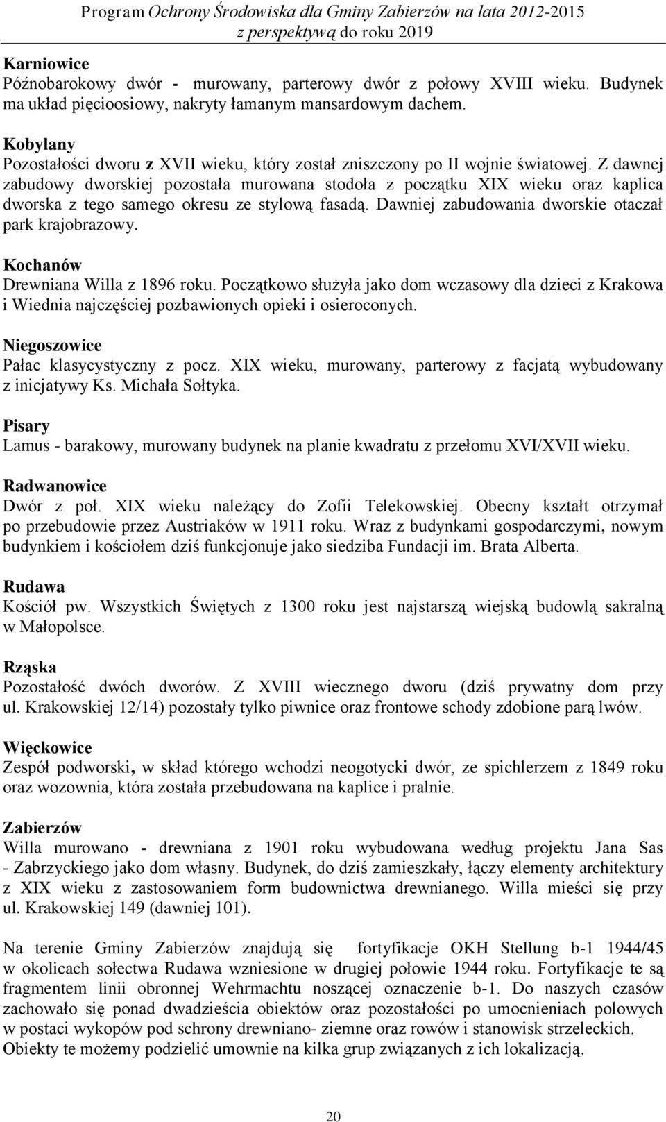 Z dawnej zabudowy dworskiej pozostała murowana stodoła z początku XIX wieku oraz kaplica dworska z tego samego okresu ze stylową fasadą. Dawniej zabudowania dworskie otaczał park krajobrazowy.