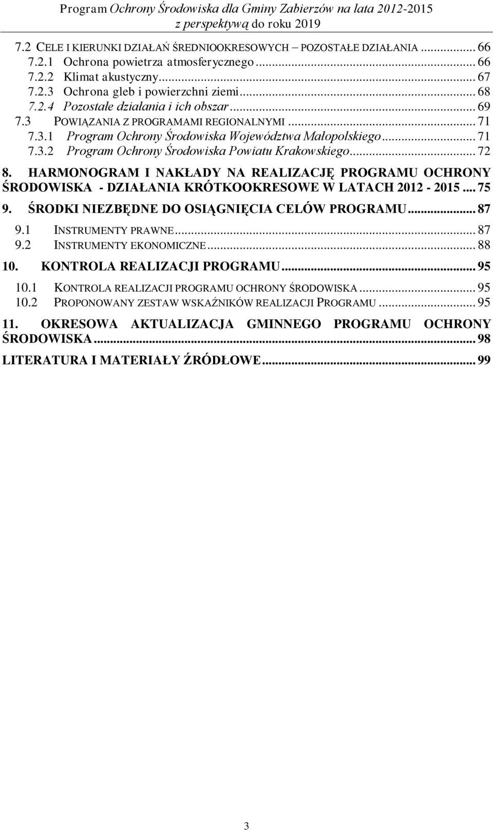 HARMONOGRAM I NAKŁADY NA REALIZACJĘ PROGRAMU OCHRONY ŚRODOWISKA - DZIAŁANIA KRÓTKOOKRESOWE W LATACH 2012-2015... 75 9. ŚRODKI NIEZBĘDNE DO OSIĄGNIĘCIA CELÓW PROGRAMU... 87 9.1 INSTRUMENTY PRAWNE.