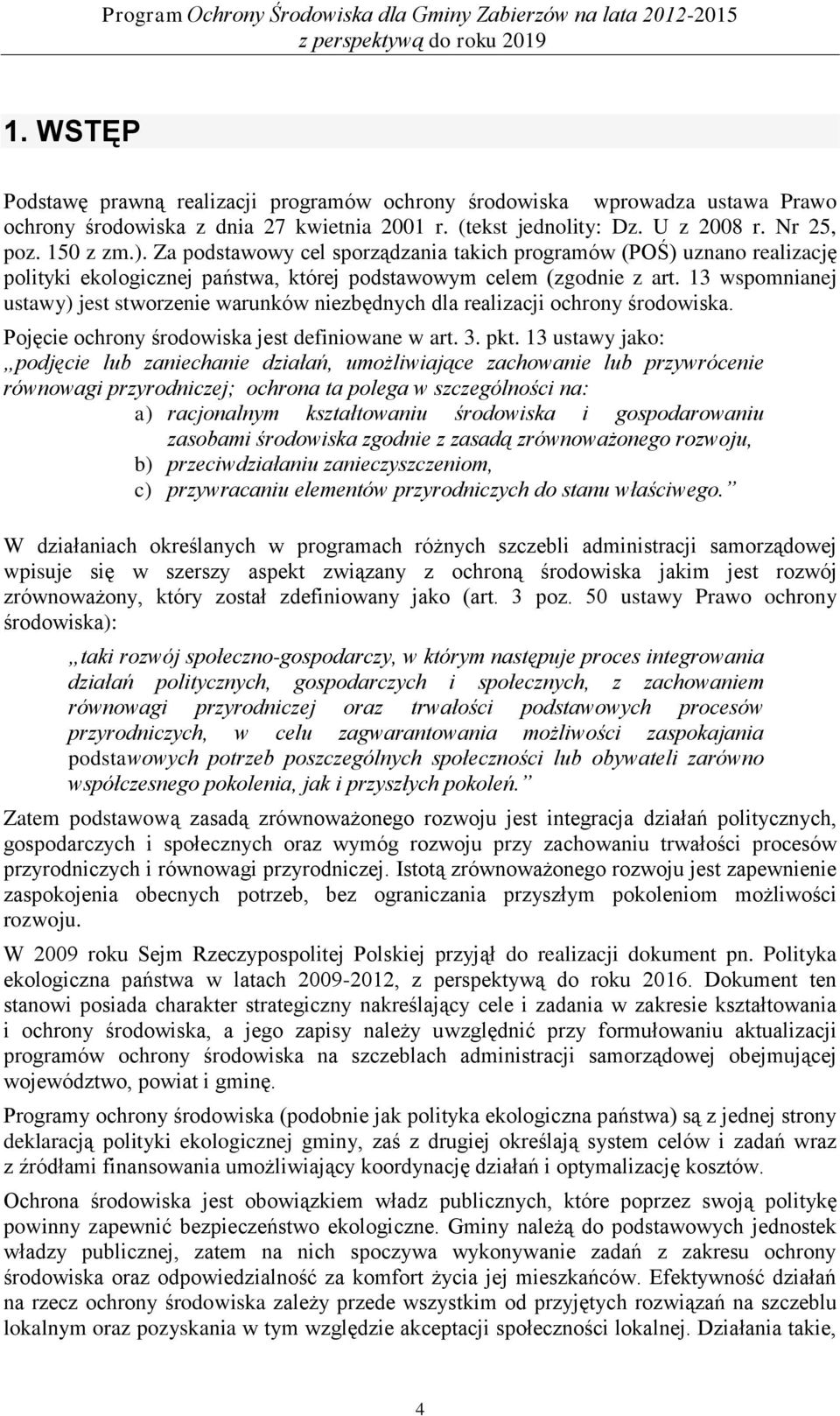 13 wspomnianej ustawy) jest stworzenie warunków niezbędnych dla realizacji ochrony środowiska. Pojęcie ochrony środowiska jest definiowane w art. 3. pkt.