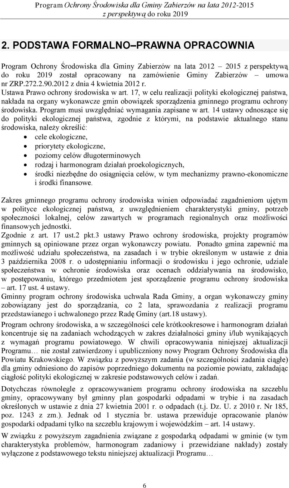 17, w celu realizacji polityki ekologicznej państwa, nakłada na organy wykonawcze gmin obowiązek sporządzenia gminnego programu ochrony środowiska. Program musi uwzględniać wymagania zapisane w art.