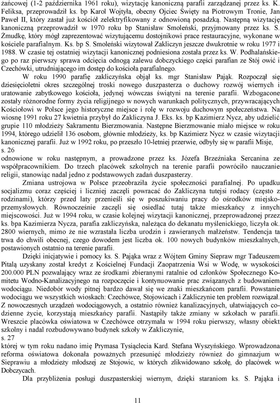 Następną wizytację kanoniczną przeprowadził w 1970 roku bp Stanisław Smoleński, przyjmowany przez ks. S. Żmudkę, który mógł zaprezentować wizytującemu dostojnikowi prace restauracyjne, wykonane w kościele parafialnym.