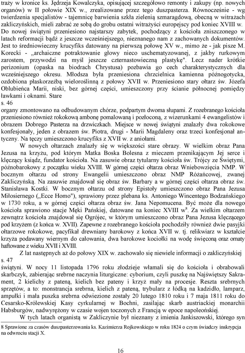 XVIII w. Do nowej świątyni przeniesiono najstarszy zabytek, pochodzący z kościoła zniszczonego w latach reformacji bądź z jeszcze wcześniejszego, nieznanego nam z zachowanych dokumentów.