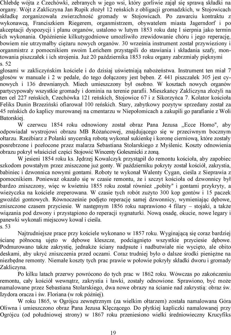 Po zawarciu kontraktu z wykonawcą, Franciszkiem Riegerem, organmistrzem, obywatelem miasta Jagerndorf i po akceptacji dyspozycji i planu organów, ustalono w lutym 1853 roku datę l sierpnia jako