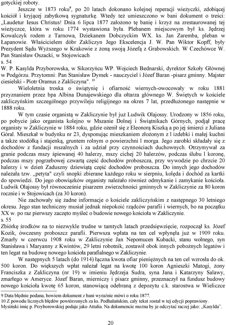 Plebanem miejscowym był ks. Jędrzej Kowalczyk rodem z Tarnowa, Dziekanem Dobczyckim WX. ks. Jan Zaremba, pleban w Łapanowie. Właścicielem dóbr Zakliczyn Jego Ekscelencja J. W. Pan Wiktor Kopff, były Prezydent Sądu Wyższego w Krakowie z żoną swoją Józefą z Grabowskich.