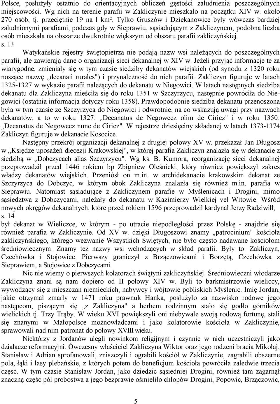 Tylko Gruszów i Dziekanowice były wówczas bardziej zaludnionymi parafiami, podczas gdy w Sieprawiu, sąsiadującym z Zakliczynem, podobna liczba osób mieszkała na obszarze dwukrotnie większym od