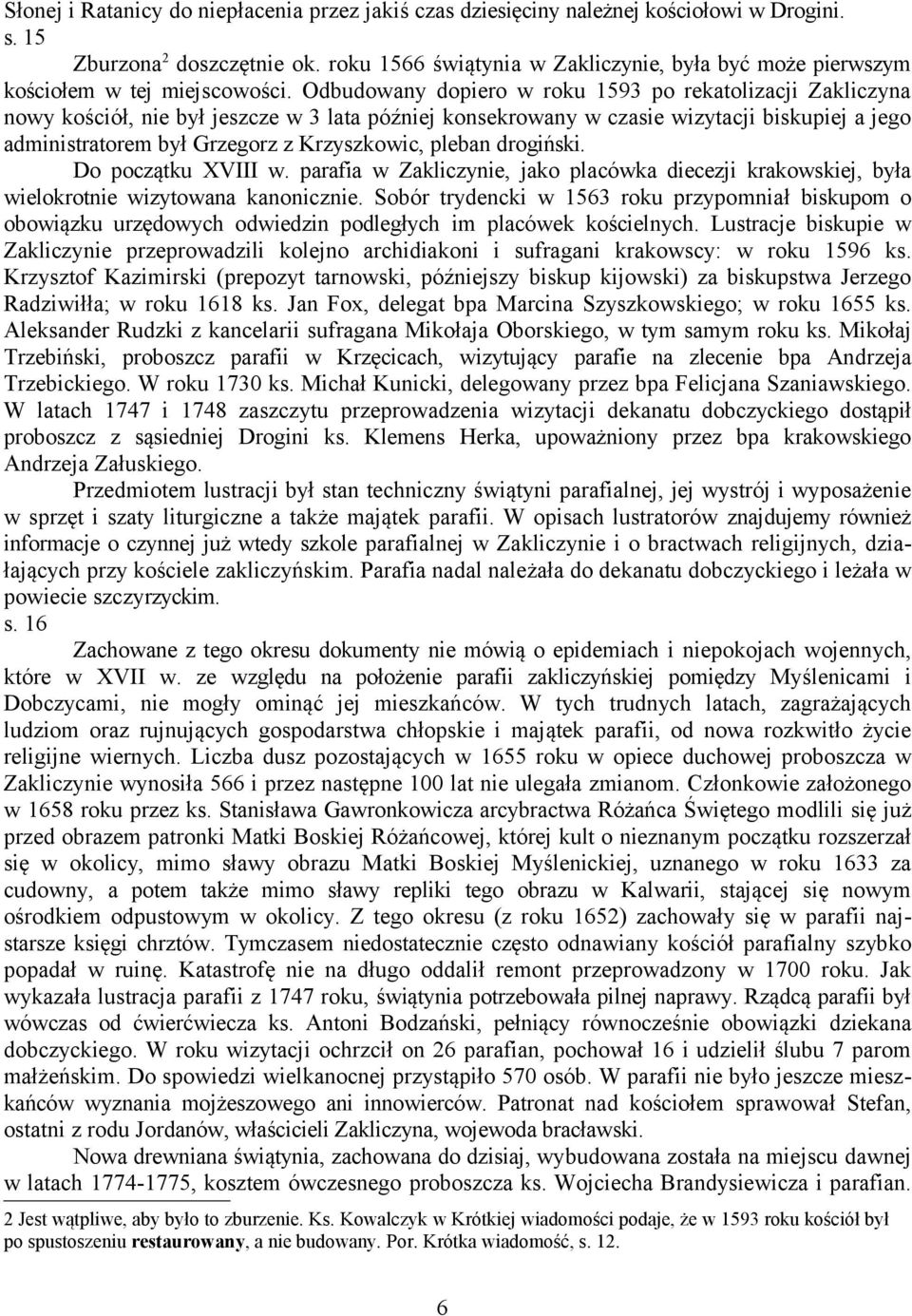 Odbudowany dopiero w roku 1593 po rekatolizacji Zakliczyna nowy kościół, nie był jeszcze w 3 lata później konsekrowany w czasie wizytacji biskupiej a jego administratorem był Grzegorz z Krzyszkowic,