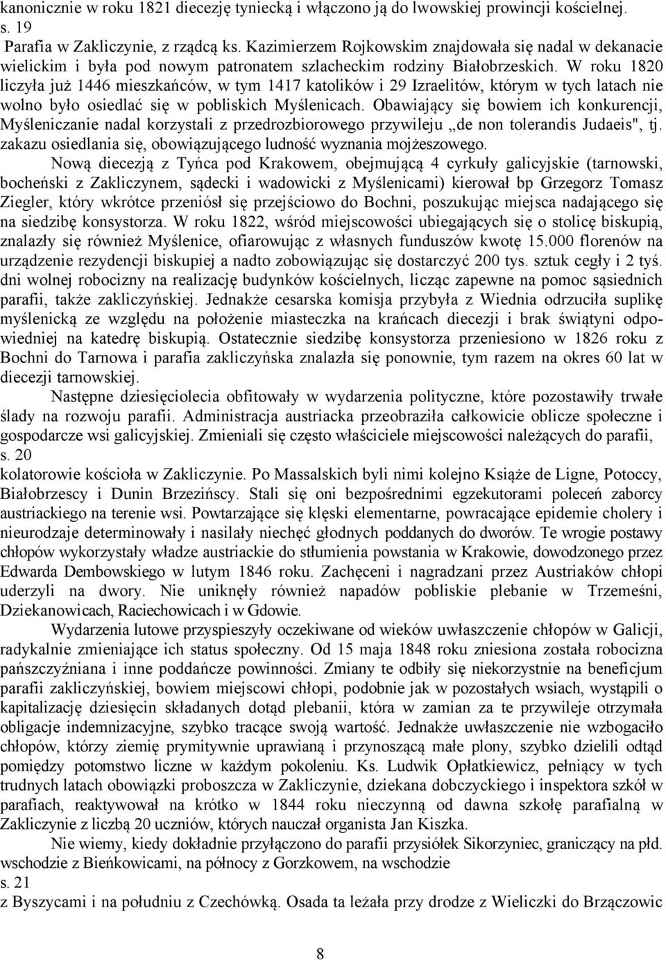 W roku 1820 liczyła już 1446 mieszkańców, w tym 1417 katolików i 29 Izraelitów, którym w tych latach nie wolno było osiedlać się w pobliskich Myślenicach.