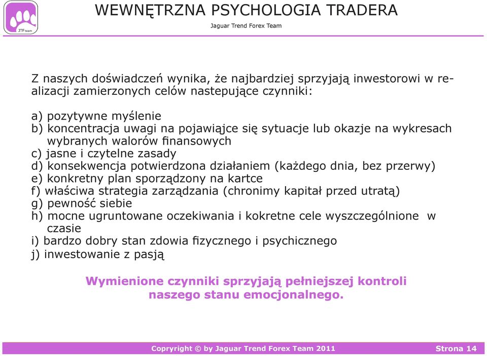 sporządzony na kartce f) właściwa strategia zarządzania (chronimy kapitał przed utratą) g) pewność siebie h) mocne ugruntowane oczekiwania i kokretne cele wyszczególnione w czasie