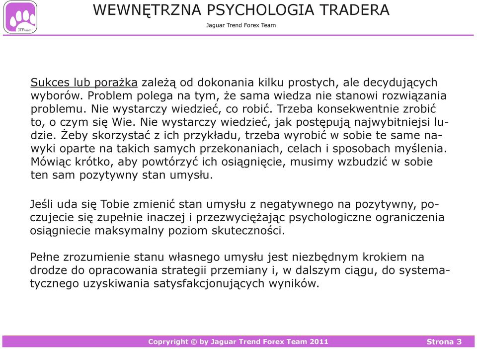 Żeby skorzystać z ich przykładu, trzeba wyrobić w sobie te same nawyki oparte na takich samych przekonaniach, celach i sposobach myślenia.