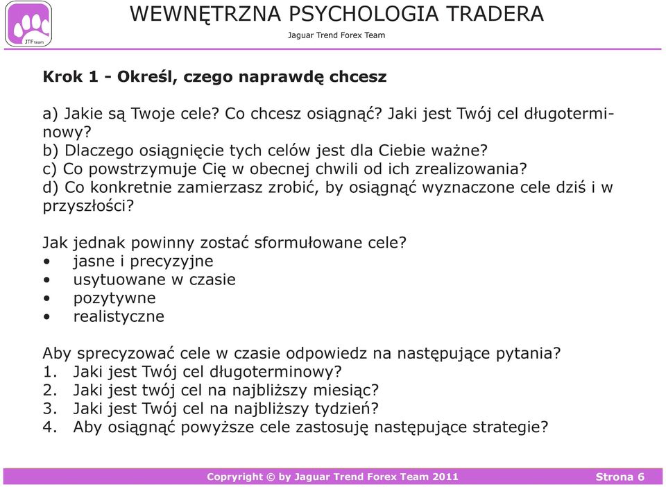 Jak jednak powinny zostać sformułowane cele? jasne i precyzyjne usytuowane w czasie pozytywne realistyczne Aby sprecyzować cele w czasie odpowiedz na następujące pytania? 1.