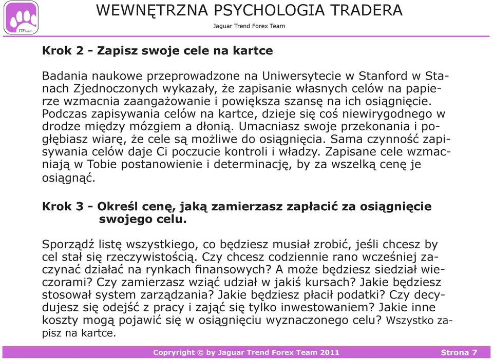 Umacniasz swoje przekonania i pogłębiasz wiarę, że cele są możliwe do osiągnięcia. Sama czynność zapisywania celów daje Ci poczucie kontroli i władzy.