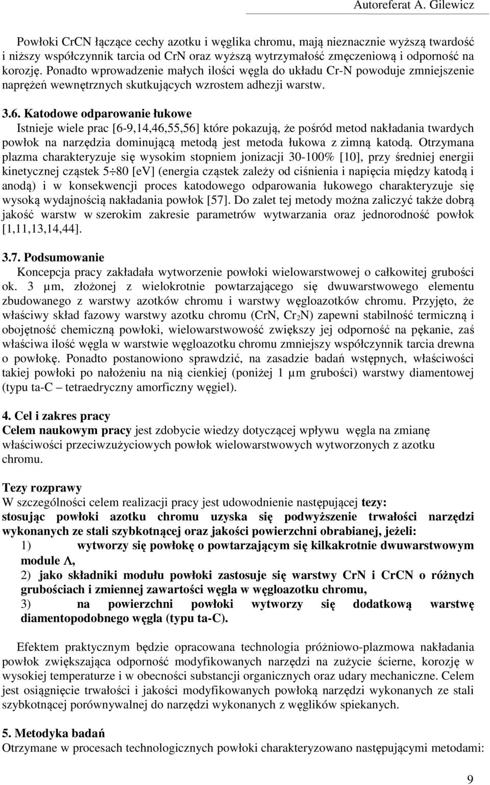 Katodowe odparowanie łukowe Istnieje wiele prac [6-9,14,46,55,56] które pokazują, że pośród metod nakładania twardych powłok na narzędzia dominującą metodą jest metoda łukowa z zimną katodą.