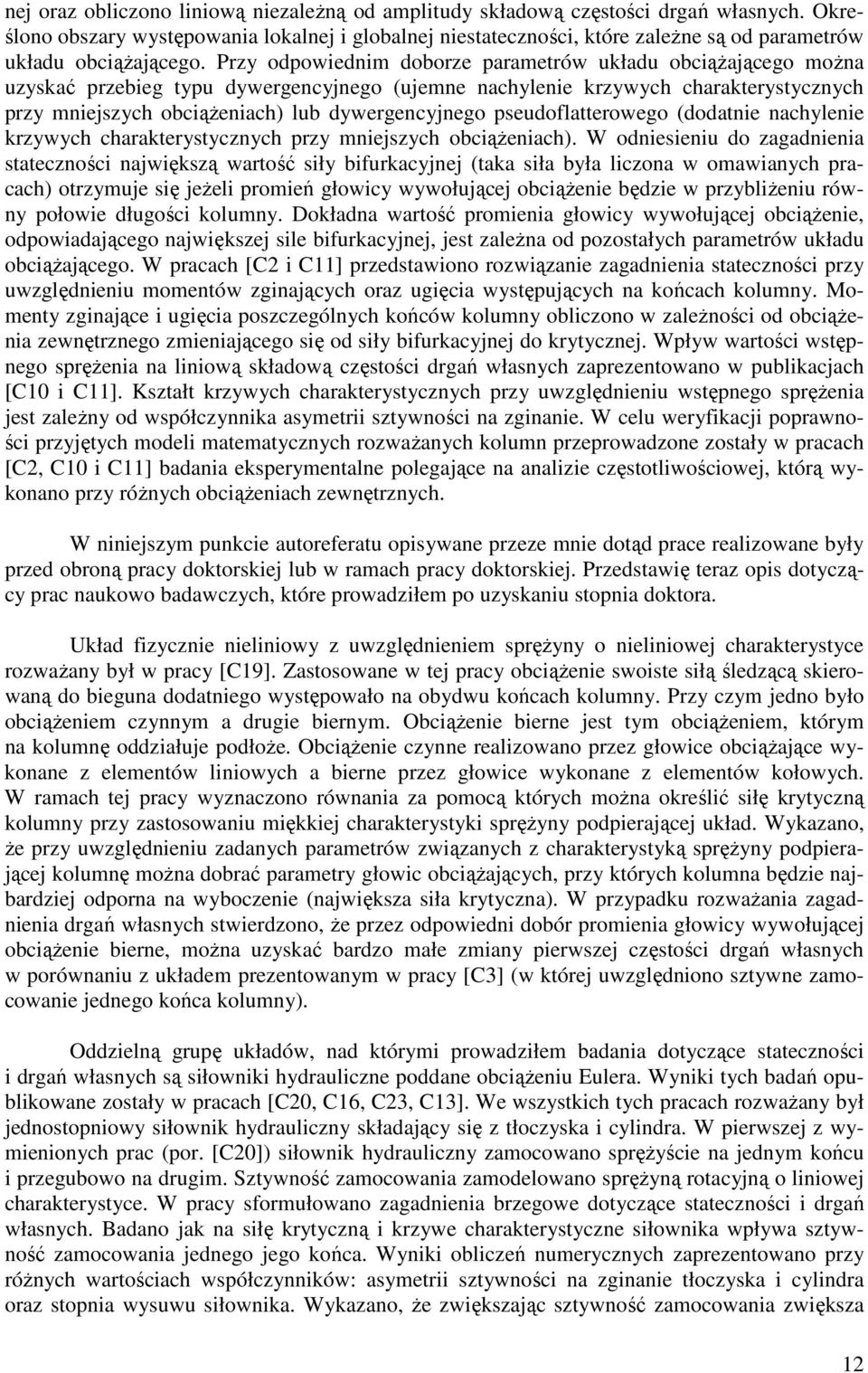 Przy odpowiednim doborze parametrów układu obciążającego można uzyskać przebieg typu dywergencyjnego (ujemne nachylenie krzywych charakterystycznych przy mniejszych obciążeniach) lub dywergencyjnego