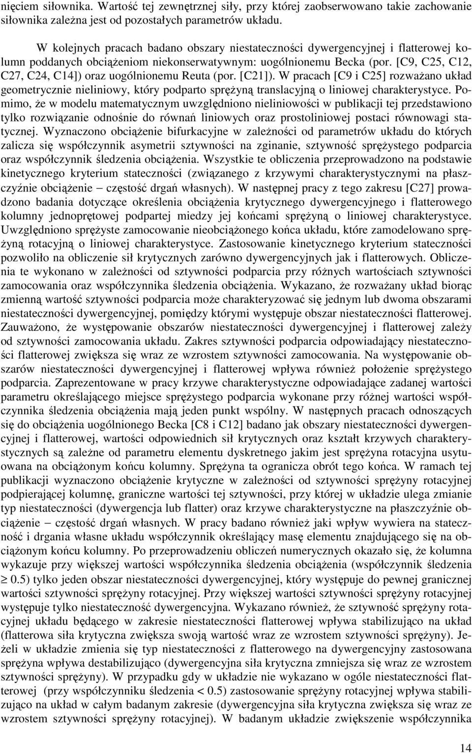 [C9, C25, C12, C27, C24, C14]) oraz uogólnionemu Reuta (por. [C21]). W pracach [C9 i C25] rozważano układ geometrycznie nieliniowy, który podparto sprężyną translacyjną o liniowej charakterystyce.