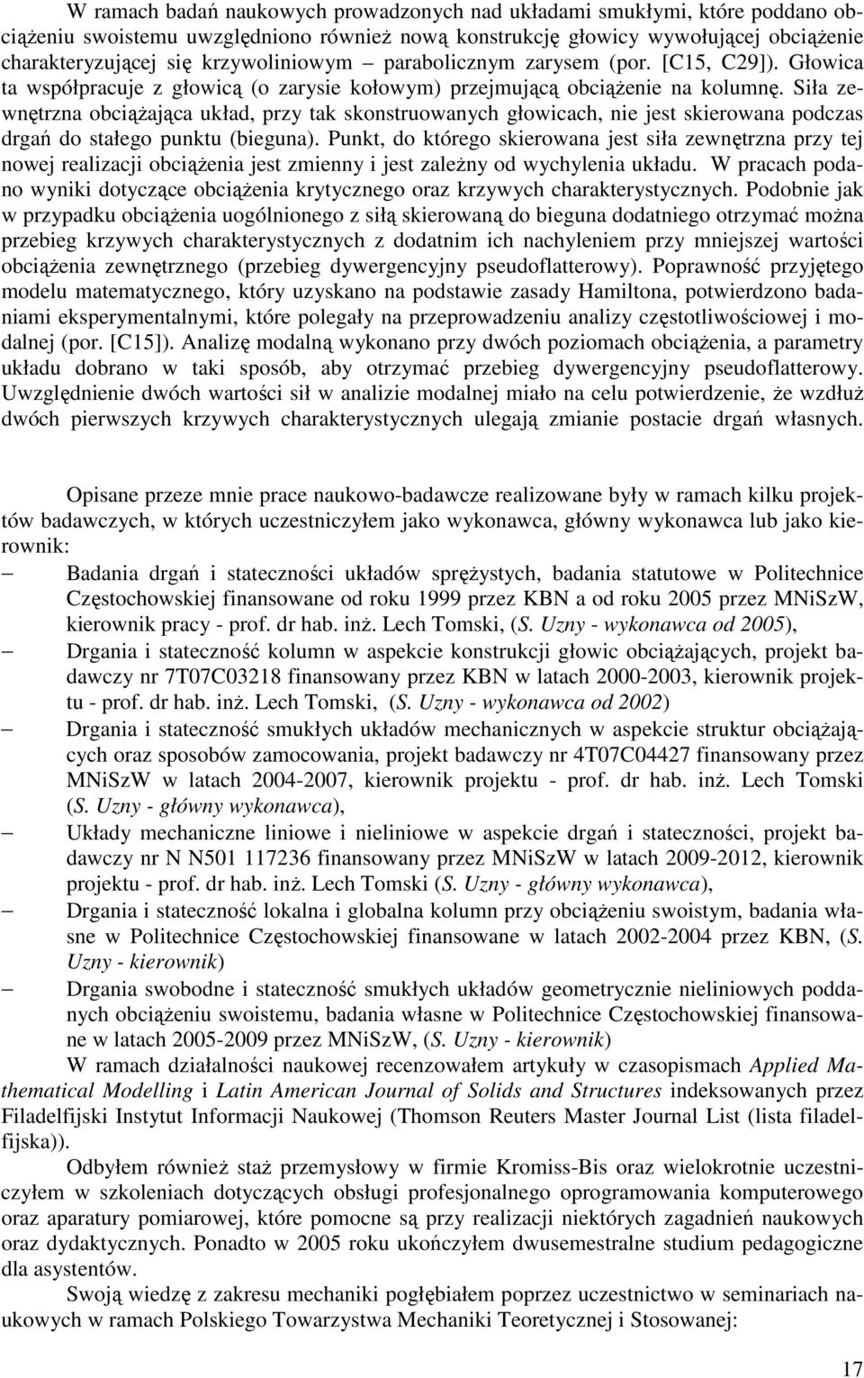 Siła zewnętrzna obciążająca układ, przy tak skonstruowanych głowicach, nie jest skierowana podczas drgań do stałego punktu (bieguna).