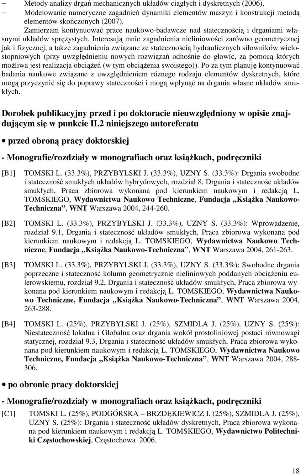 Interesują mnie zagadnienia nieliniowości zarówno geometrycznej jak i fizycznej, a także zagadnienia związane ze statecznością hydraulicznych siłowników wielostopniowych (przy uwzględnieniu nowych