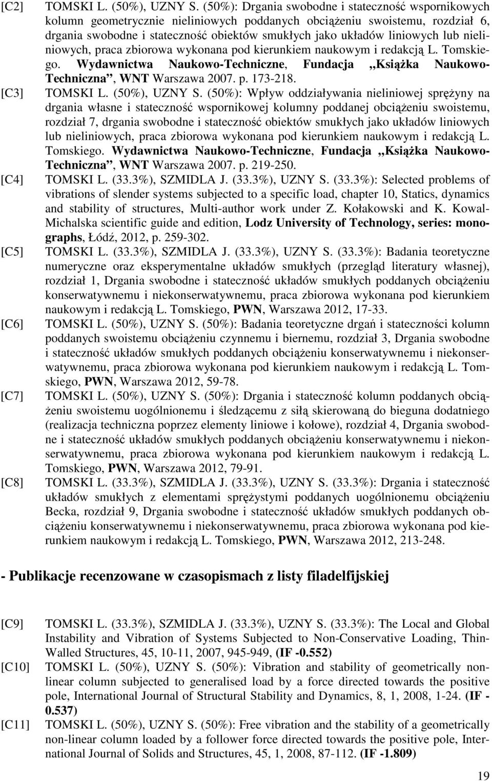 liniowych lub nieliniowych, praca zbiorowa wykonana pod kierunkiem naukowym i redakcją L. Tomskiego. Wydawnictwa Naukowo-Techniczne, Fundacja Książka Naukowo- Techniczna, WNT Warszawa 2007. p. 173-218.