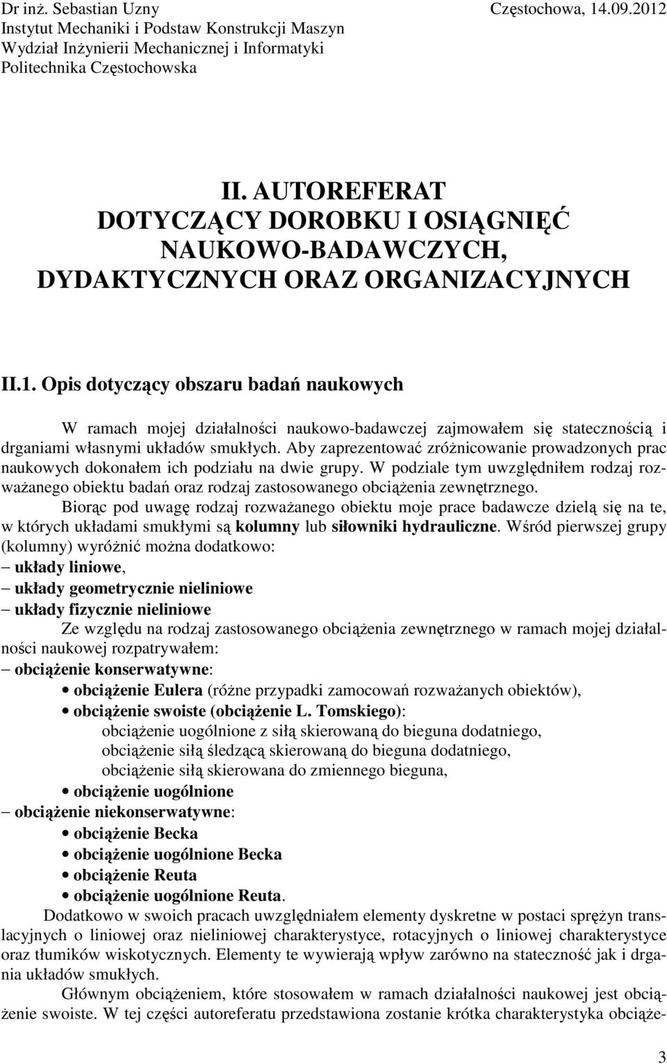 Opis dotyczący obszaru badań naukowych W ramach mojej działalności naukowo-badawczej zajmowałem się statecznością i drganiami własnymi układów smukłych.