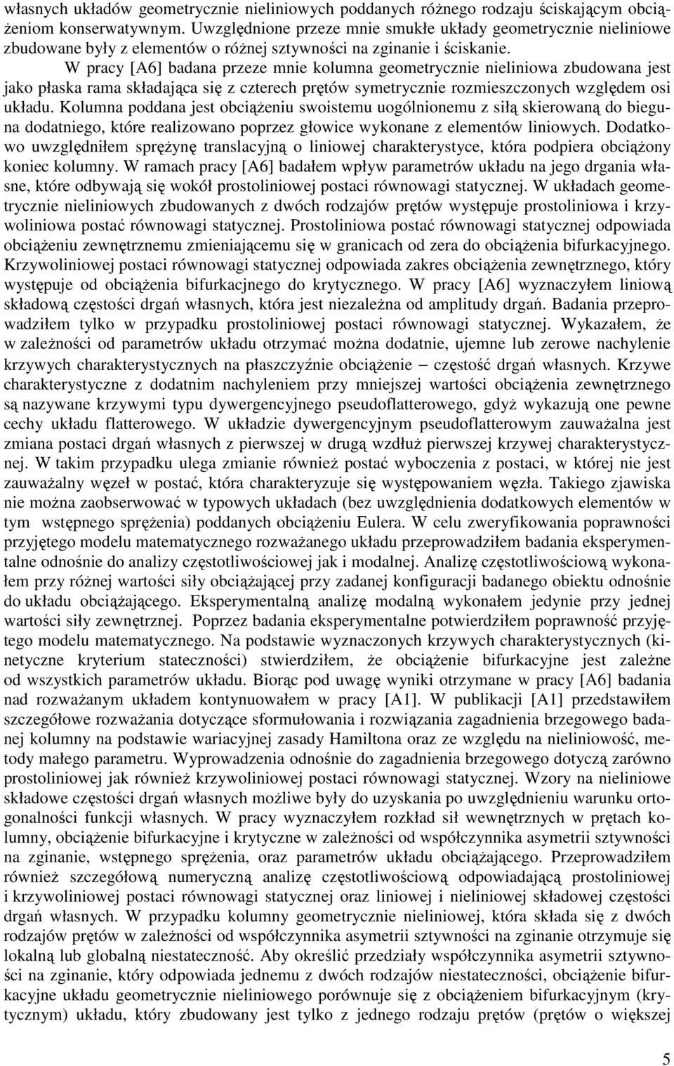 W pracy [A6] badana przeze mnie kolumna geometrycznie nieliniowa zbudowana jest jako płaska rama składająca się z czterech prętów symetrycznie rozmieszczonych względem osi układu.