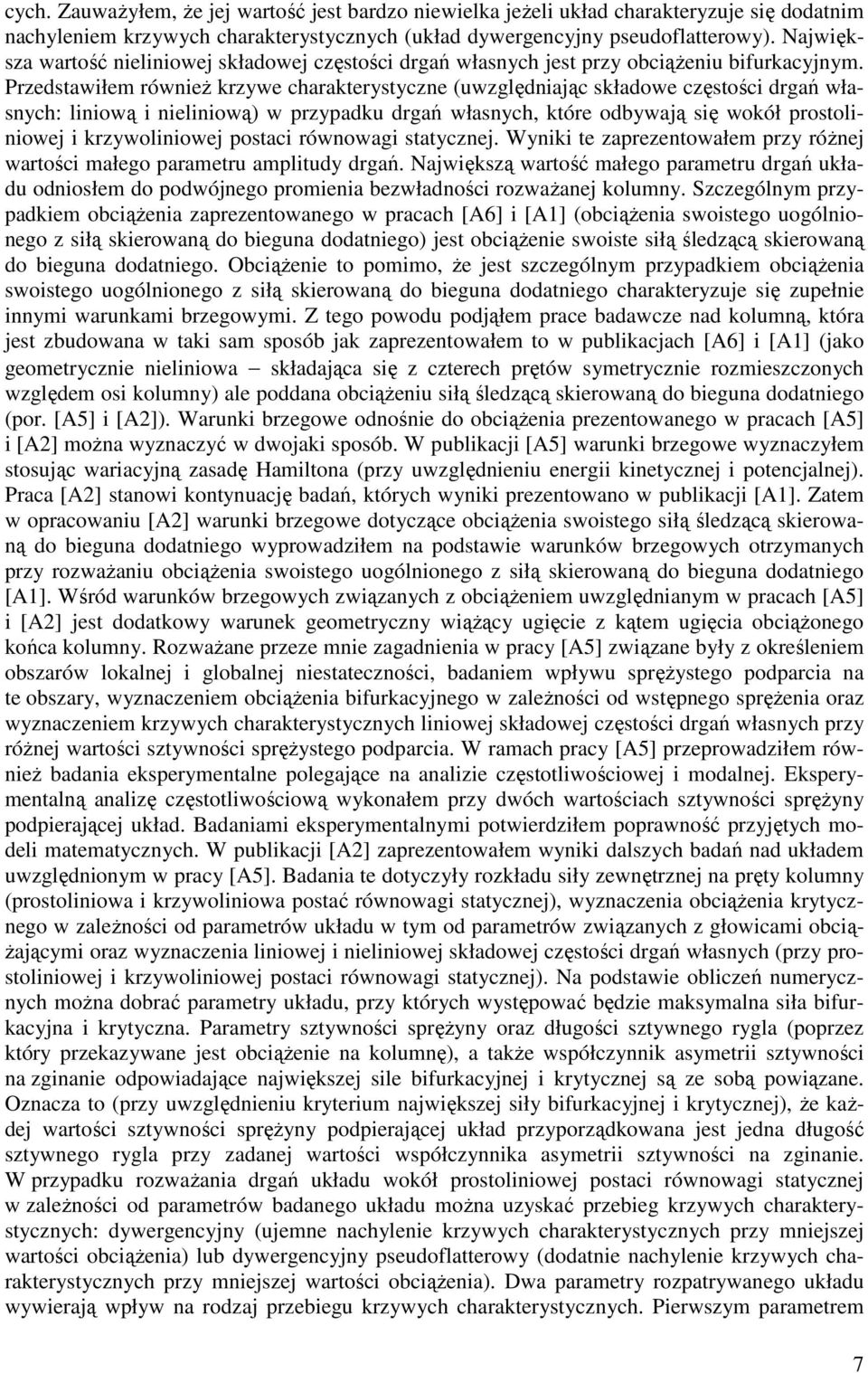 Przedstawiłem również krzywe charakterystyczne (uwzględniając składowe częstości drgań własnych: liniową i nieliniową) w przypadku drgań własnych, które odbywają się wokół prostoliniowej i