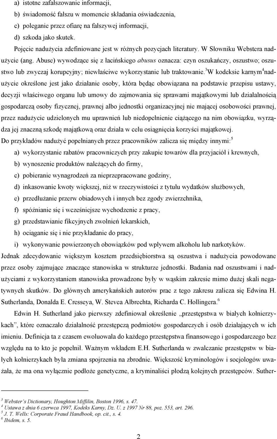 Abuse) wywodzące się z łacińskiego abusus oznacza: czyn oszukańczy, oszustwo; oszustwo lub zwyczaj korupcyjny; niewłaściwe wykorzystanie lub traktowanie.