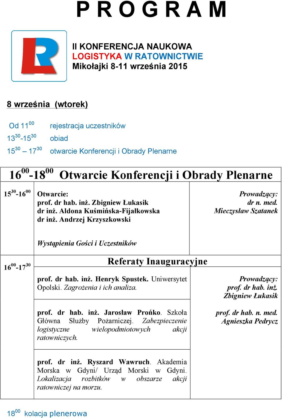 med. Mieczysław Szatanek Wystąpienia Gości i Uczestników 16 00-17 30 Referaty Inauguracyjne prof. dr hab. inż. Henryk Spustek. Uniwersytet Opolski. Zagrożenia i ich analiza. prof. dr hab. inż. Jarosław Prońko.