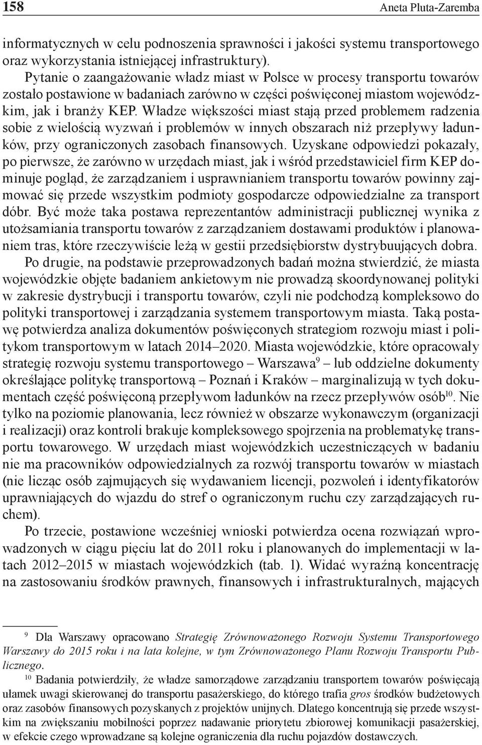 Władze większości miast stają przed problemem radzenia sobie z wielością wyzwań i problemów w innych obszarach niż przepływy ładunków, przy ograniczonych zasobach finansowych.