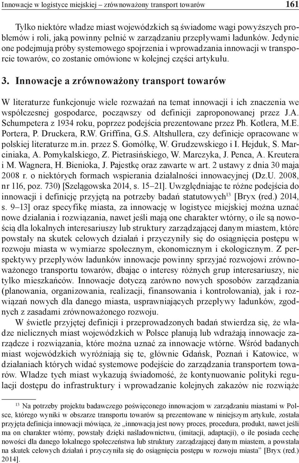 Innowacje a zrównoważony transport towarów W literaturze funkcjonuje wiele rozważań na temat innowacji i ich znaczenia we współczesnej gospodarce, począwszy od definicji zaproponowanej przez J.A.