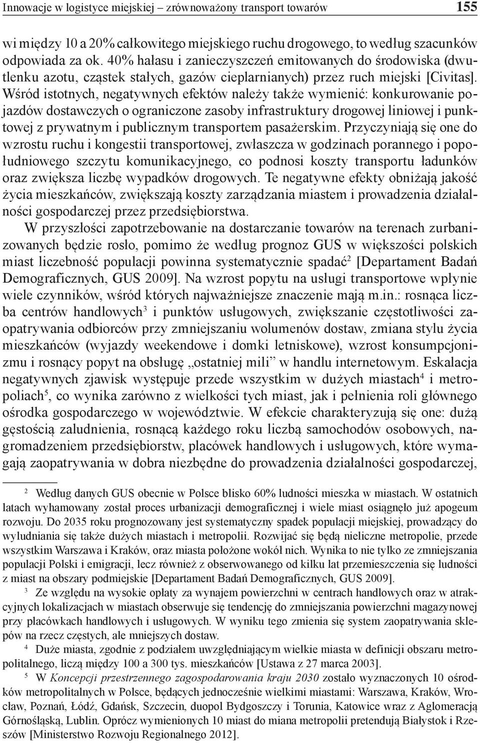 Wśród istotnych, negatywnych efektów należy także wymienić: konkurowanie pojazdów dostawczych o ograniczone zasoby infrastruktury drogowej liniowej i punktowej z prywatnym i publicznym transportem