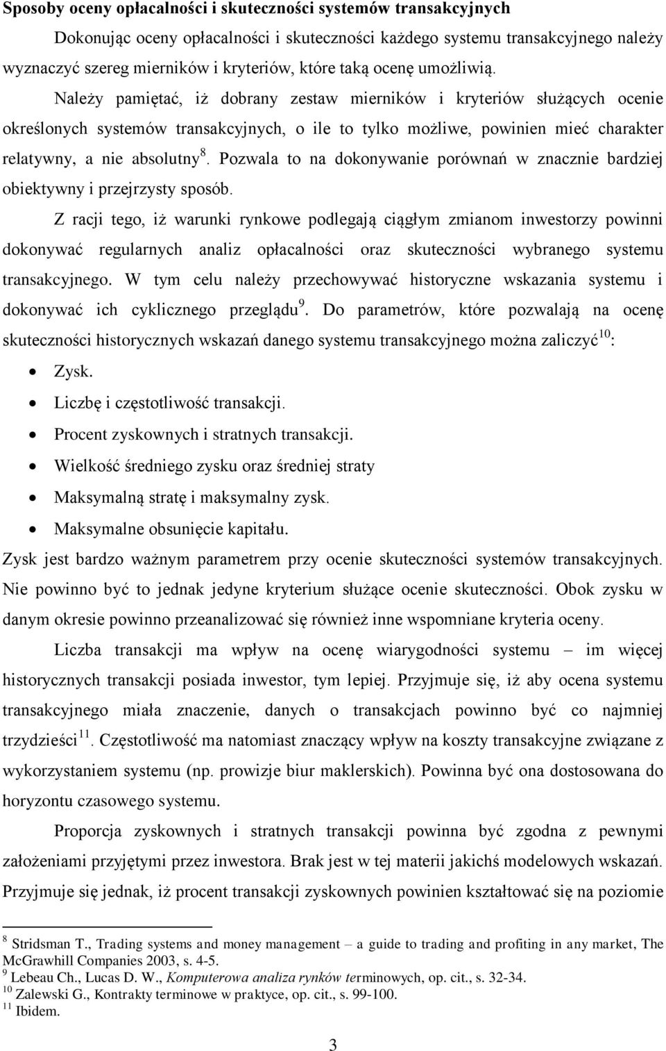 Należy pamiętać, iż dobrany zestaw mierników i kryteriów służących ocenie określonych systemów transakcyjnych, o ile to tylko możliwe, powinien mieć charakter relatywny, a nie absolutny 8.