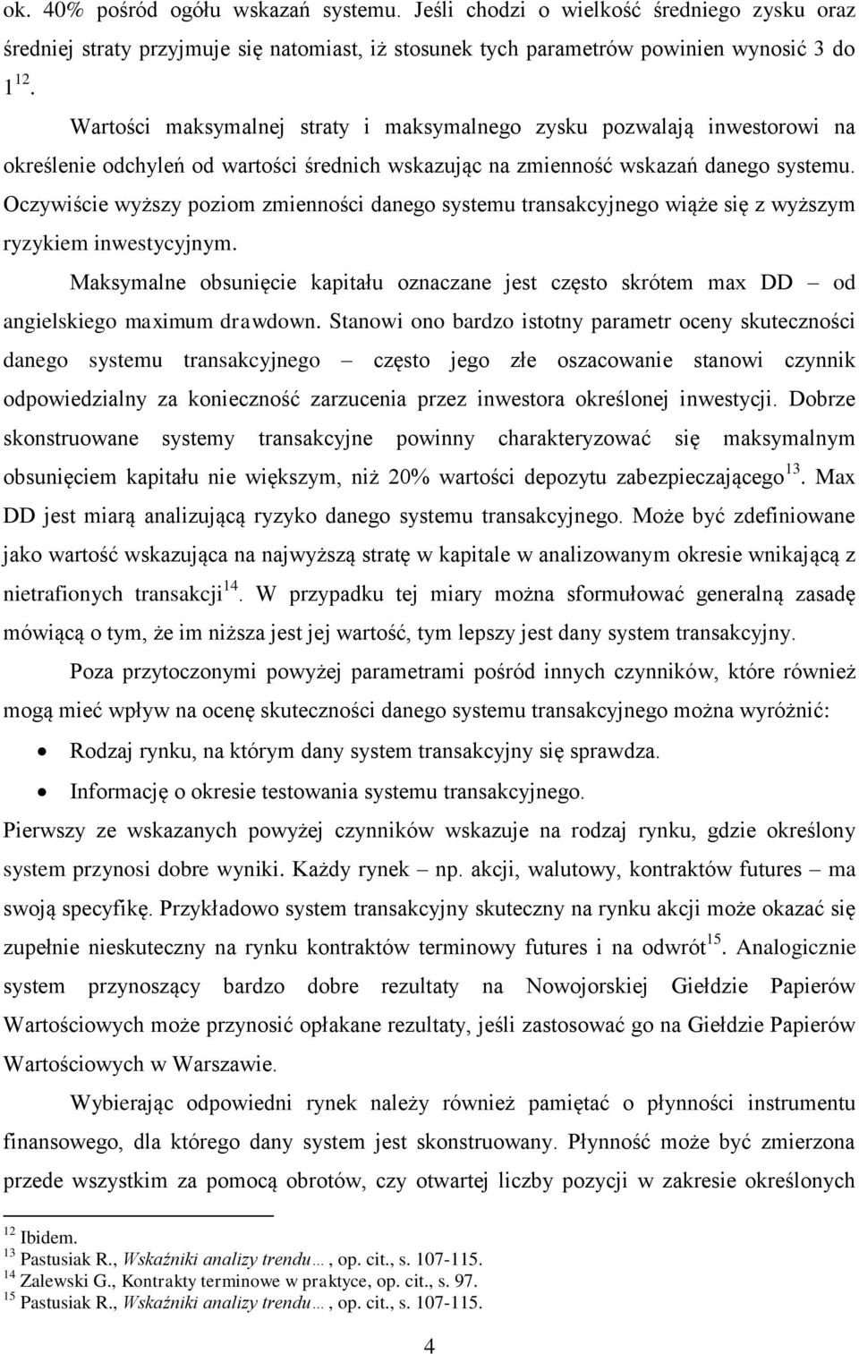 Oczywiście wyższy poziom zmienności danego systemu transakcyjnego wiąże się z wyższym ryzykiem inwestycyjnym.