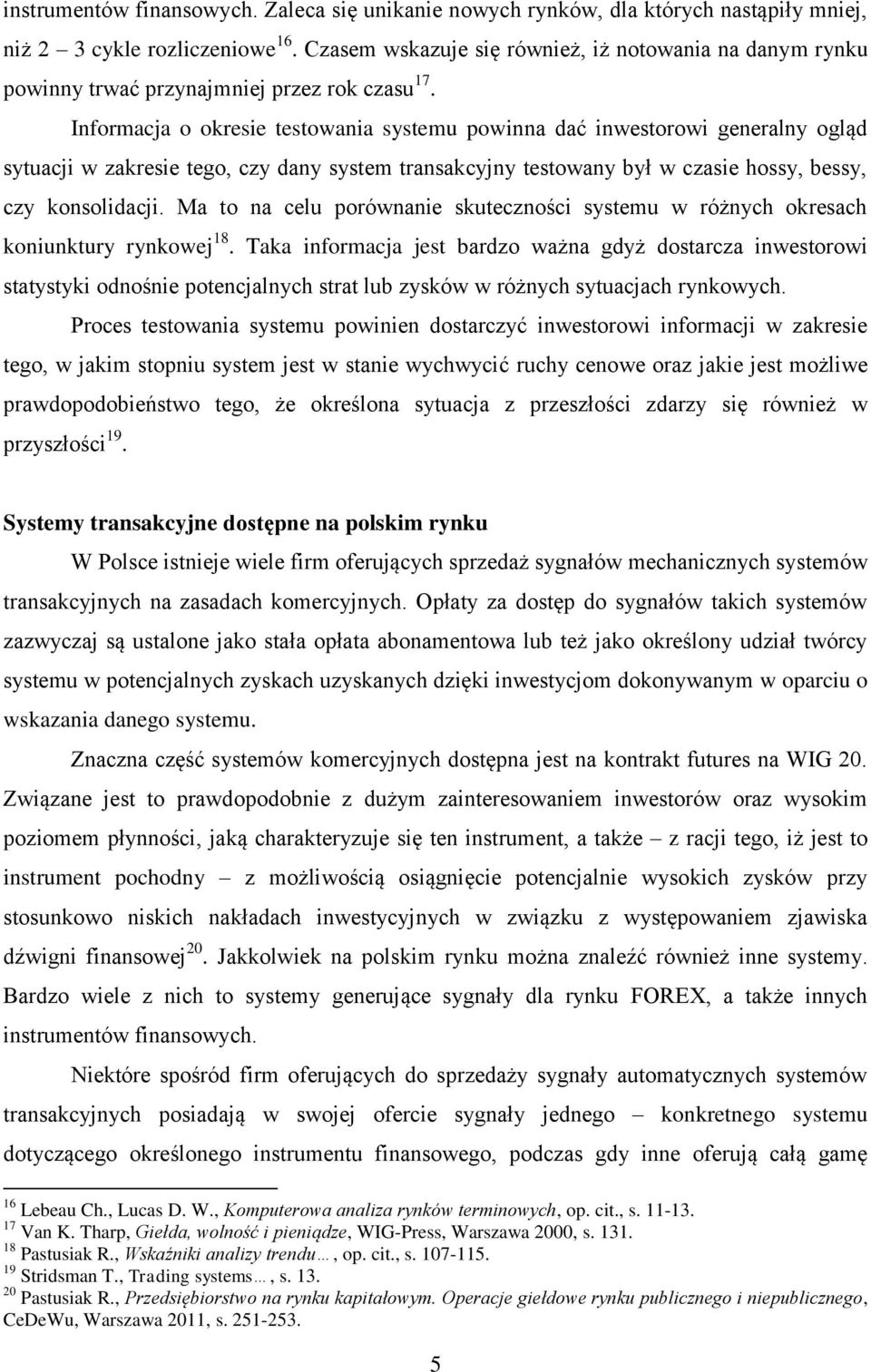 Informacja o okresie testowania systemu powinna dać inwestorowi generalny ogląd sytuacji w zakresie tego, czy dany system transakcyjny testowany był w czasie hossy, bessy, czy konsolidacji.