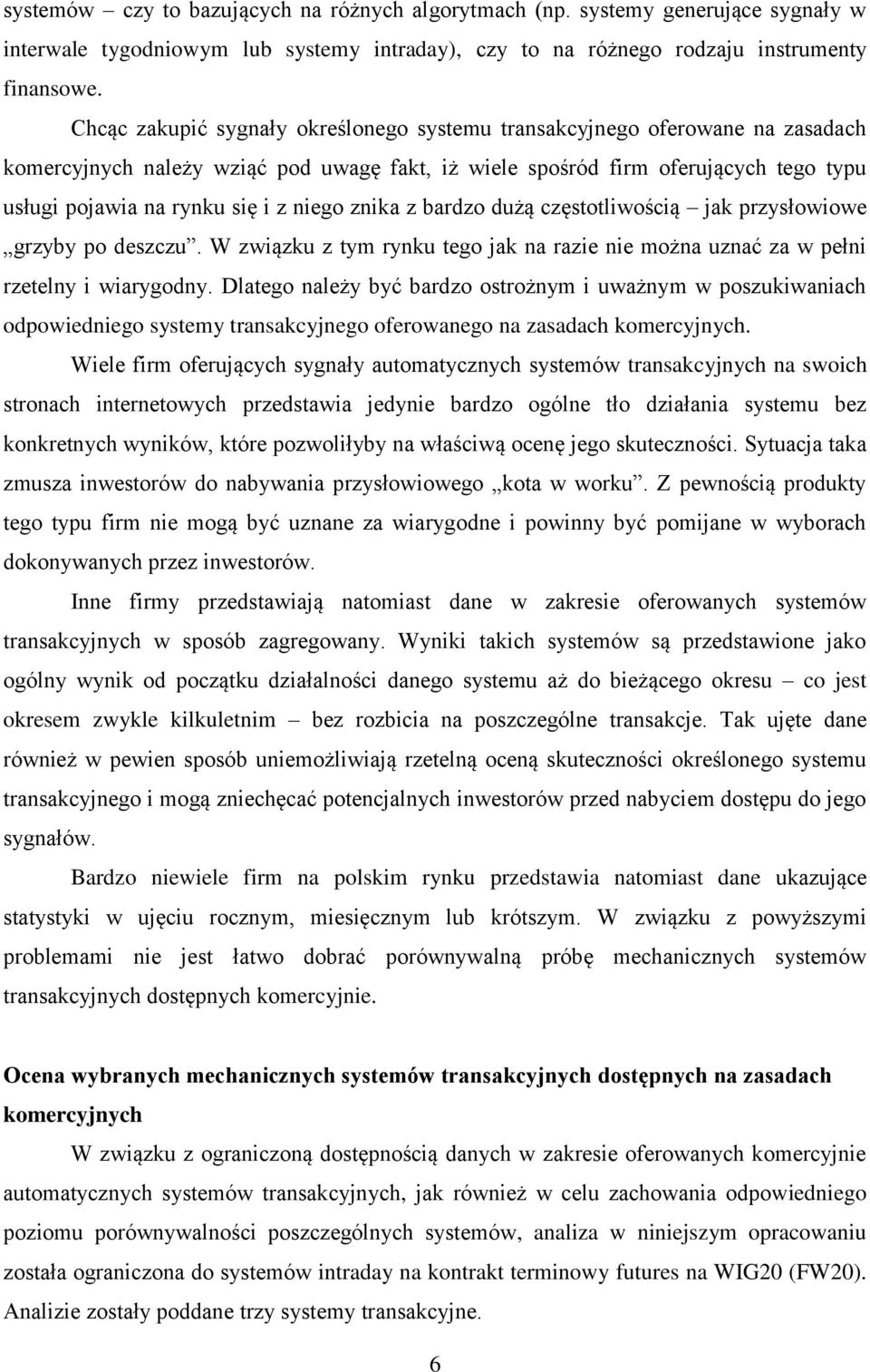 niego znika z bardzo dużą częstotliwością jak przysłowiowe grzyby po deszczu. W związku z tym rynku tego jak na razie nie można uznać za w pełni rzetelny i wiarygodny.