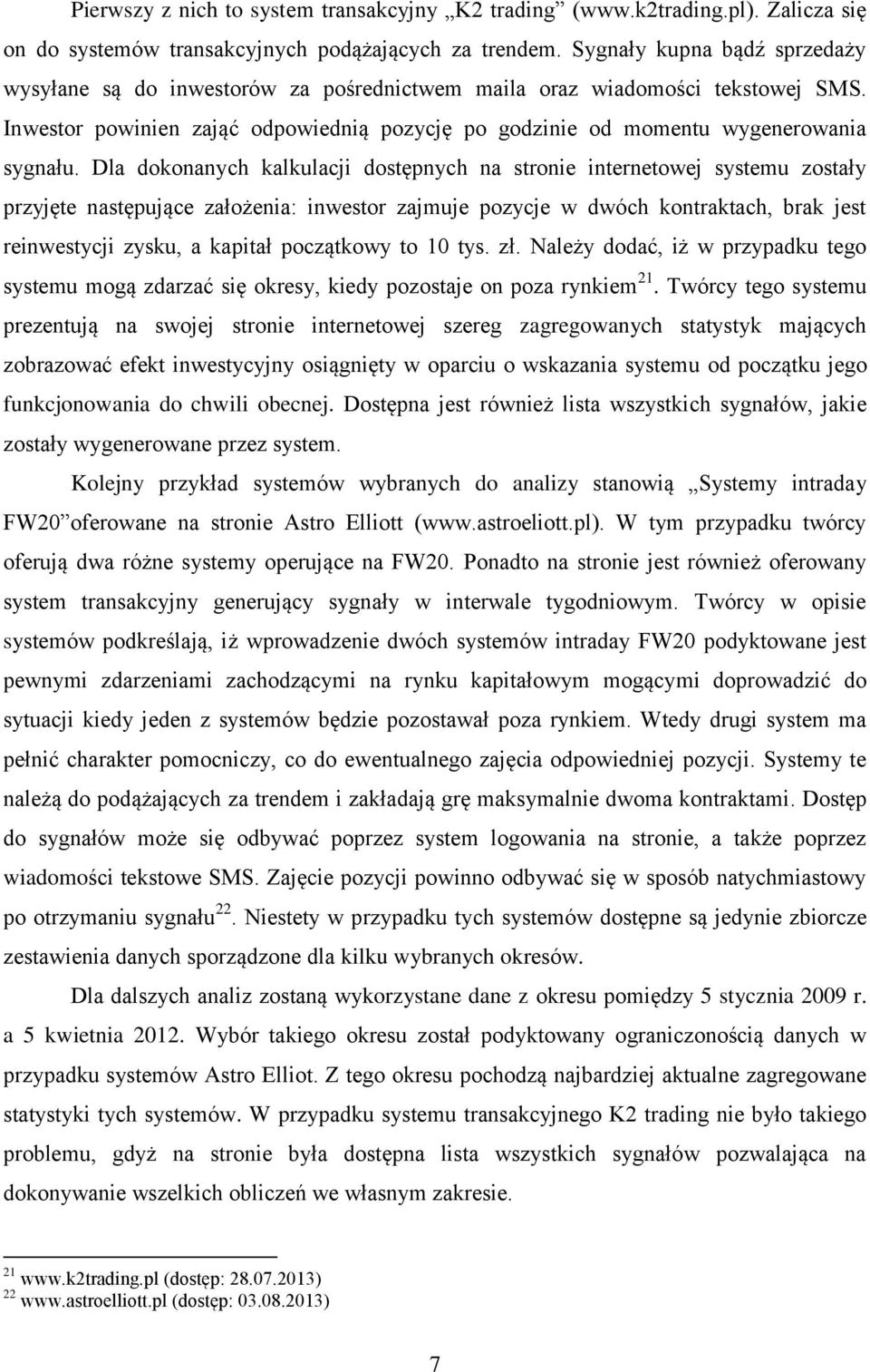 Dla dokonanych kalkulacji dostępnych na stronie internetowej systemu zostały przyjęte następujące założenia: inwestor zajmuje pozycje w dwóch kontraktach, brak jest reinwestycji zysku, a kapitał