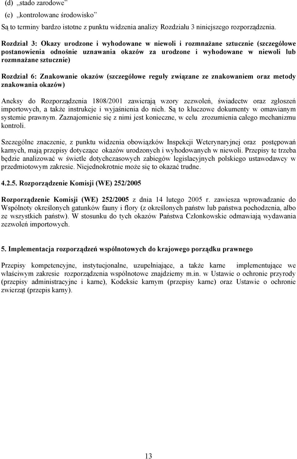 Znakowanie okazów (szczegółowe reguły związane ze znakowaniem oraz metody znakowania okazów) Aneksy do Rozporządzenia 1808/2001 zawierają wzory zezwoleń, świadectw oraz zgłoszeń importowych, a także