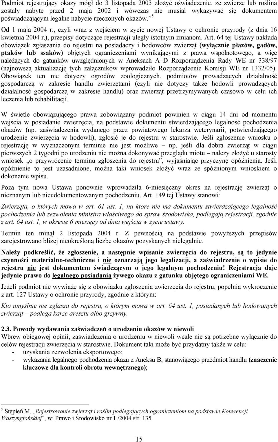 Art. 64 tej Ustawy nakłada obowiązek zgłaszania do rejestru na posiadaczy i hodowców zwierząt (wyłącznie płazów, gadów, ptaków lub ssaków) objętych ograniczeniami wynikającymi z prawa wspólnotowego,